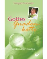Gottes Gnadenkette
Entdeckungen im Alltag
Irmgard Grunwald