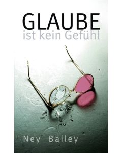 Glaube ist kein Gefühl - Ney Bailey | CB-Buchshop | 255571000