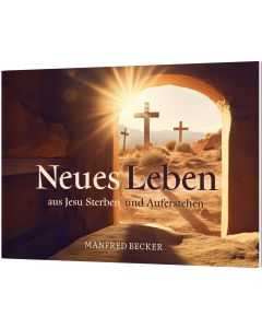 Neues Leben - aus Jesu Sterben und Auferstehen