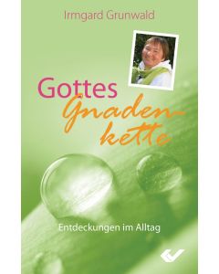 Gottes Gnadenkette
Entdeckungen im Alltag
Irmgard Grunwald