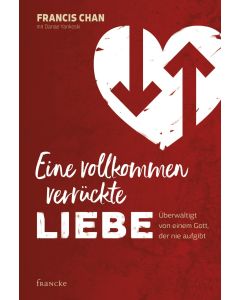 Francis Chan & Danae Yankoski - Eine vollkommen verrückte Liebe (francke) - Cover 2D