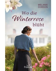 Melanie Dobson - Wo die Winterrose blüht (Francke) - Cover 2D