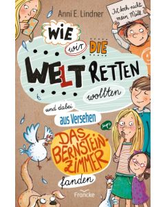 Anni E. Lindner- Wie wir die Welt retten wollten und dabei aus Versehen das Bernsteinzimmer fanden (Francke) - Cover 2D