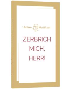 Zerbrich mich, Herr!